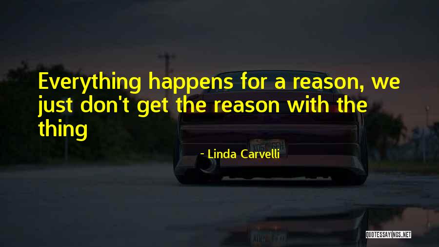 Everything Happens For Reason Quotes By Linda Carvelli Everything Happens For Reason Quotes By Linda Carvelli