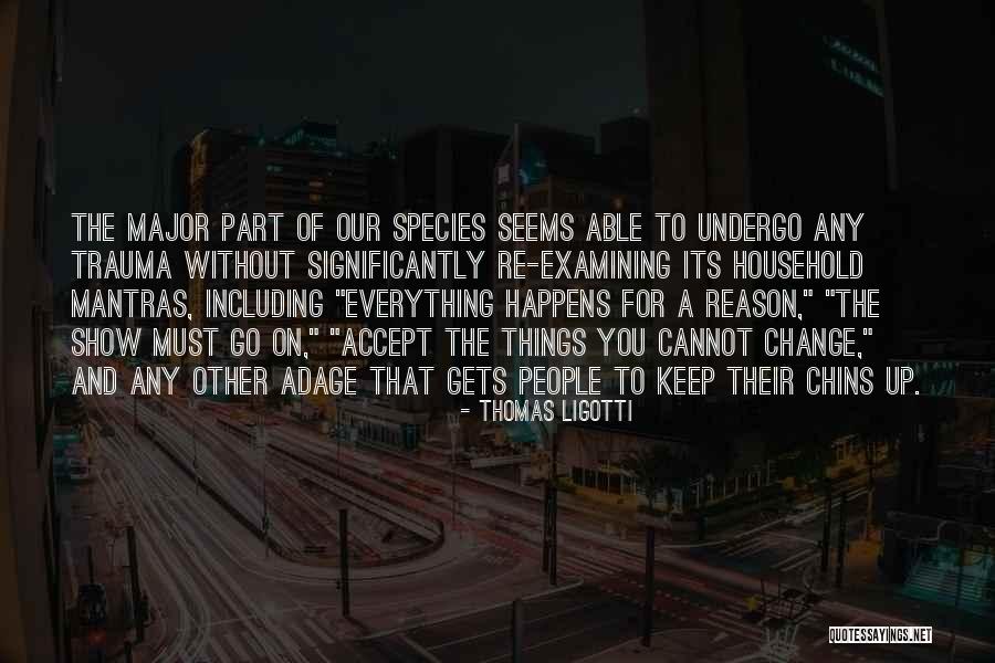 Everything Happens For Reason Quotes By Thomas Ligotti Everything Happens For Reason Quotes By Thomas Ligotti