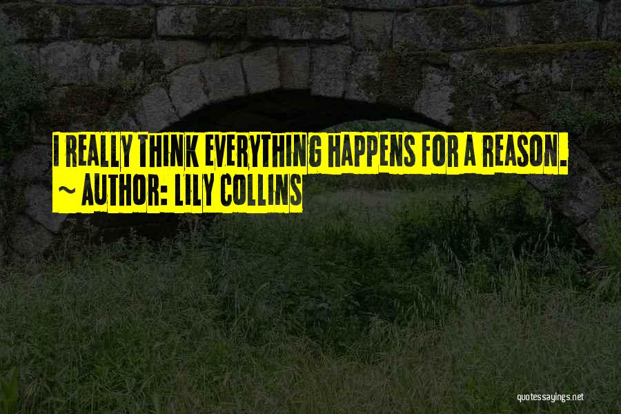 Everything Happens Has A Reason Quotes By Lily Collins