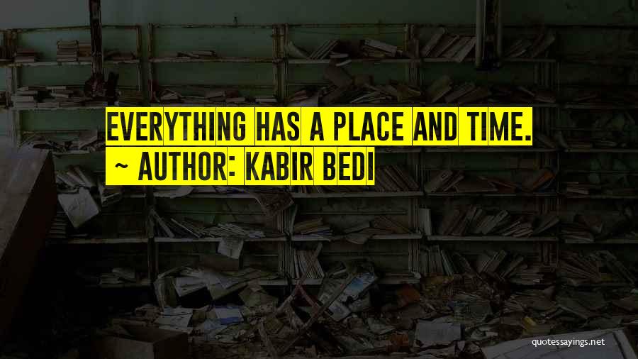 Everything Has A Time And Place Quotes By Kabir Bedi