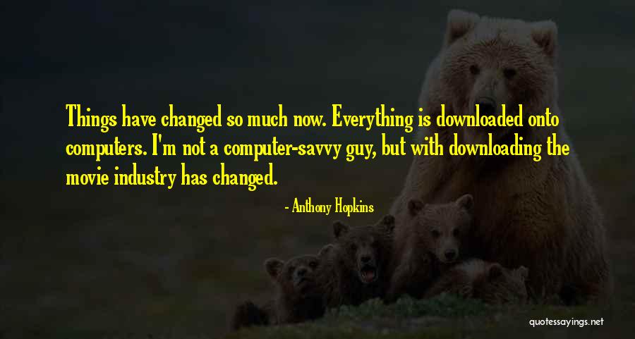 Everything Has Changed Now Quotes By Anthony Hopkins