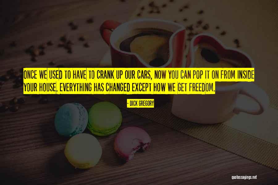 Everything Has Changed Now Quotes By Dick Gregory Everything Has Changed Now Quotes By Dick Gregory