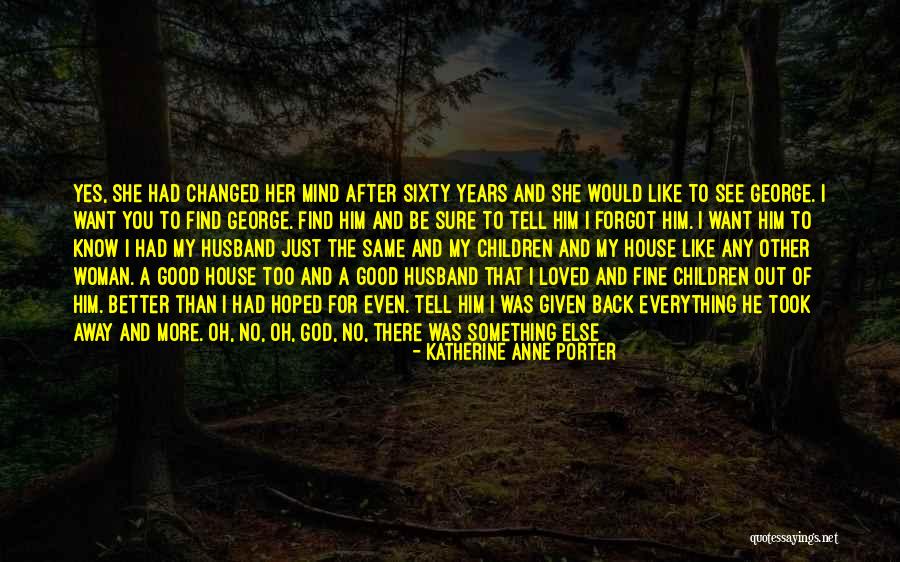 Everything Has Changed Now Quotes By Katherine Anne Porter Everything Has Changed Now Quotes By Katherine Anne Porter