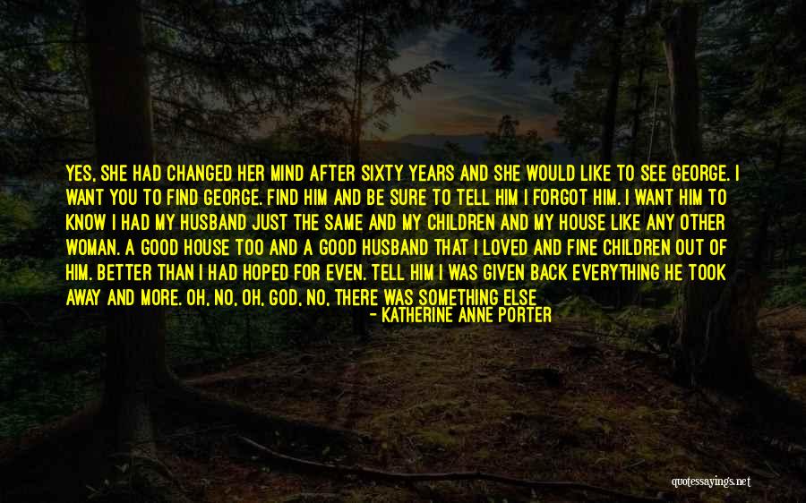 Everything Has Changed Now Quotes By Katherine Anne Porter