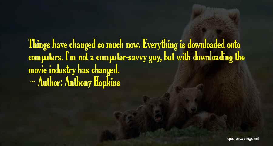 Everything Has Changed Quotes By Anthony Hopkins