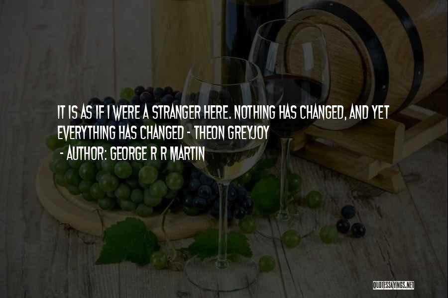 Everything Has Changed Quotes By George R R Martin