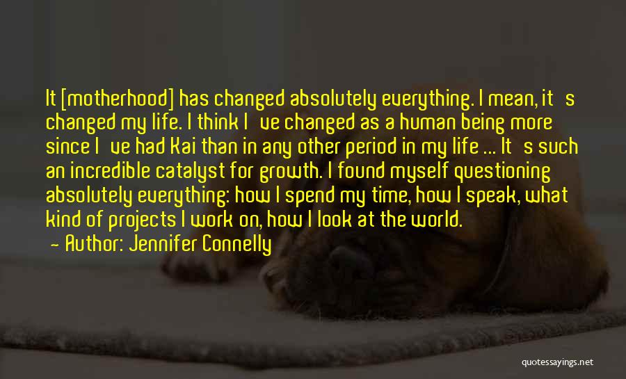 Everything Has Changed Quotes By Jennifer Connelly