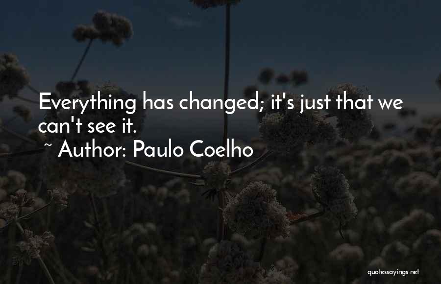 Everything Has Changed Quotes By Paulo Coelho