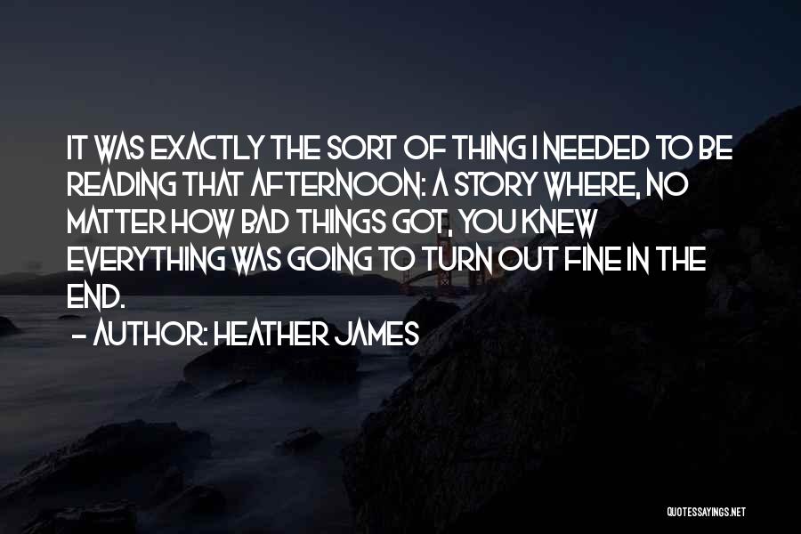 Everything Has Come To An End Quotes By Heather James