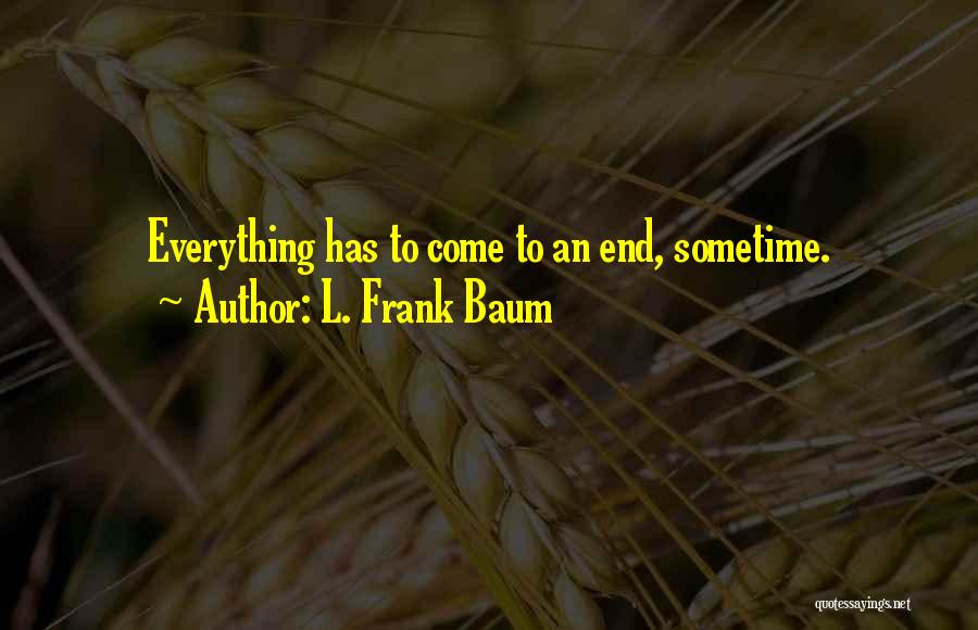 Everything Has Come To An End Quotes By L. Frank Baum