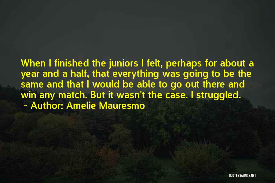 Everything Has Finished Quotes By Amelie Mauresmo