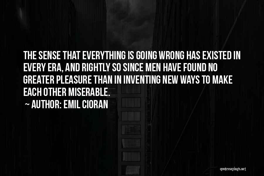 Everything Has Gone Wrong Quotes By Emil Cioran