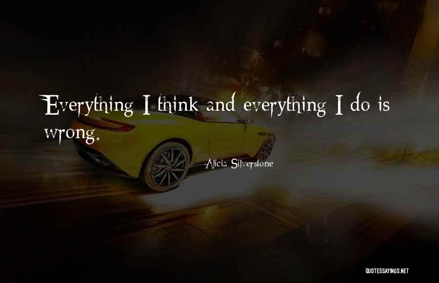 Everything I Do Is Wrong Quotes By Alicia Silverstone Everything I Do Is Wrong Quotes By Alicia Silverstone