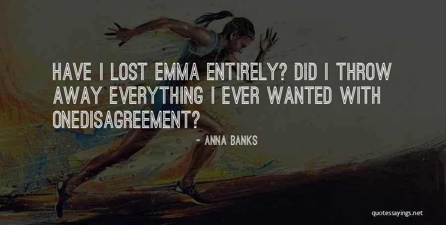 Everything I Have Ever Wanted Quotes By Anna Banks Everything I Have Ever Wanted Quotes By Anna Banks