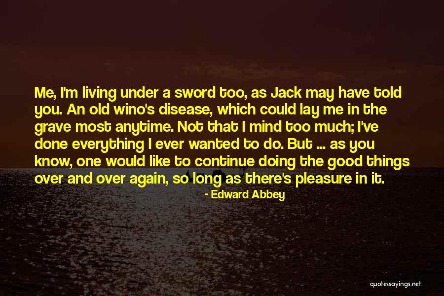 Everything I Have Ever Wanted Quotes By Edward Abbey Everything I Have Ever Wanted Quotes By Edward Abbey