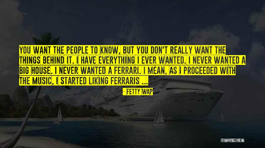 Everything I Have Ever Wanted Quotes By Fetty Wap Everything I Have Ever Wanted Quotes By Fetty Wap