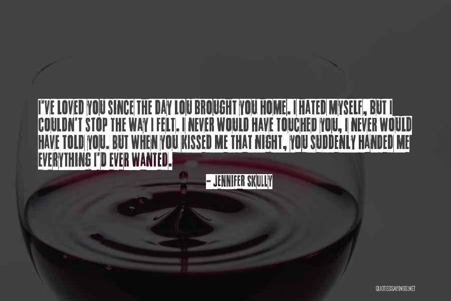 Everything I Have Ever Wanted Quotes By Jennifer Skully Everything I Have Ever Wanted Quotes By Jennifer Skully