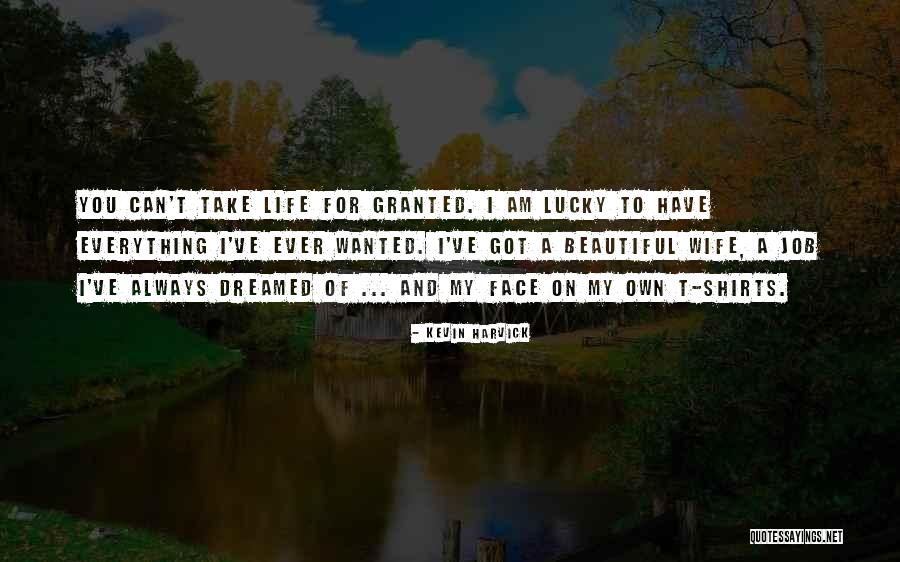 Everything I Have Ever Wanted Quotes By Kevin Harvick Everything I Have Ever Wanted Quotes By Kevin Harvick