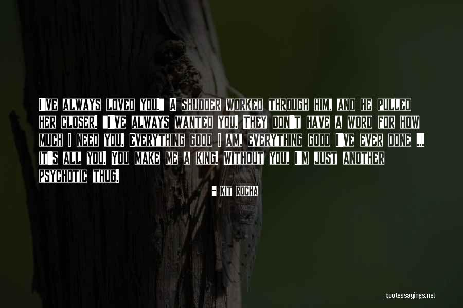 Everything I Have Ever Wanted Quotes By Kit Rocha Everything I Have Ever Wanted Quotes By Kit Rocha