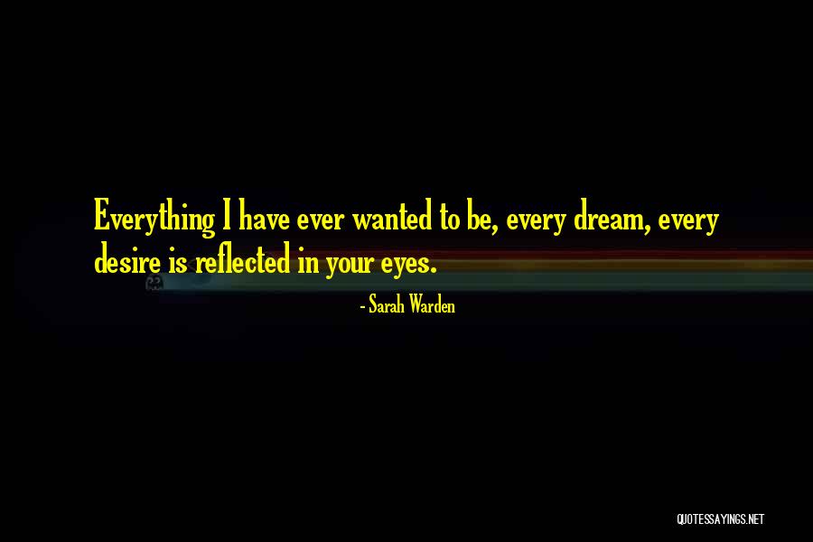 Everything I Have Ever Wanted Quotes By Sarah Warden Everything I Have Ever Wanted Quotes By Sarah Warden