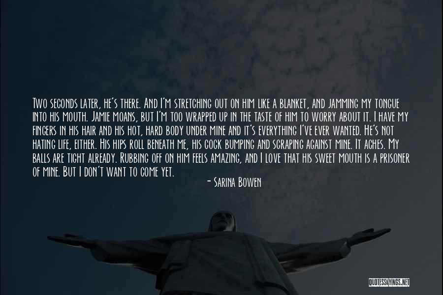 Everything I Have Ever Wanted Quotes By Sarina Bowen Everything I Have Ever Wanted Quotes By Sarina Bowen
