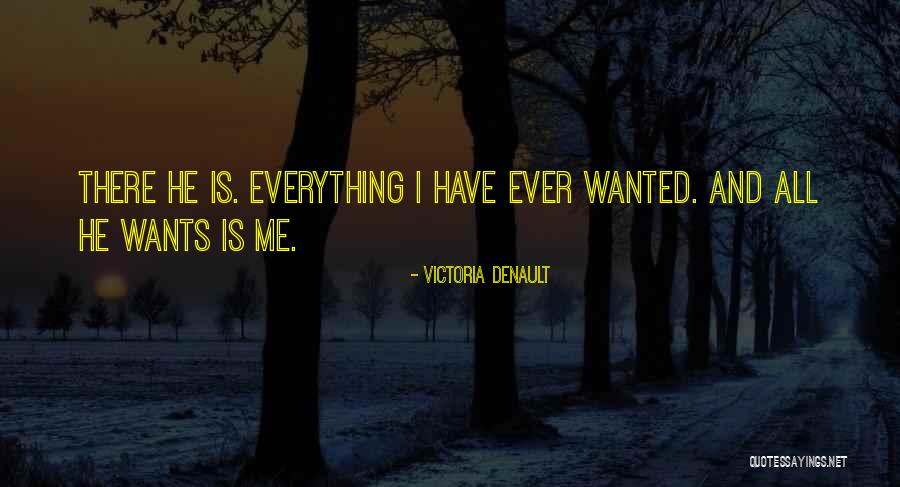 Everything I Have Ever Wanted Quotes By Victoria Denault Everything I Have Ever Wanted Quotes By Victoria Denault