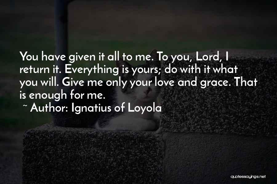 Everything I Have Is Yours Quotes By Ignatius Of Loyola