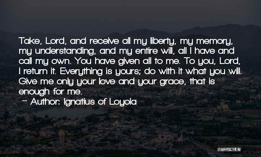 Everything I Have Is Yours Quotes By Ignatius Of Loyola