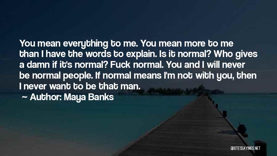 Everything I Want Is You Quotes By Maya Banks