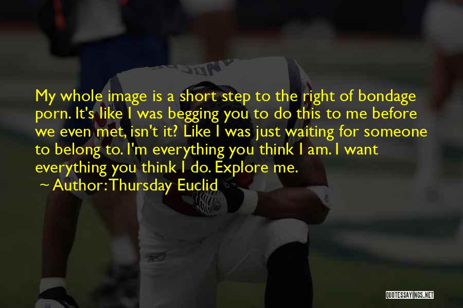 Everything I Want Is You Quotes By Thursday Euclid