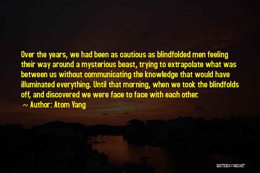 Everything Illuminated Quotes By Atom Yang