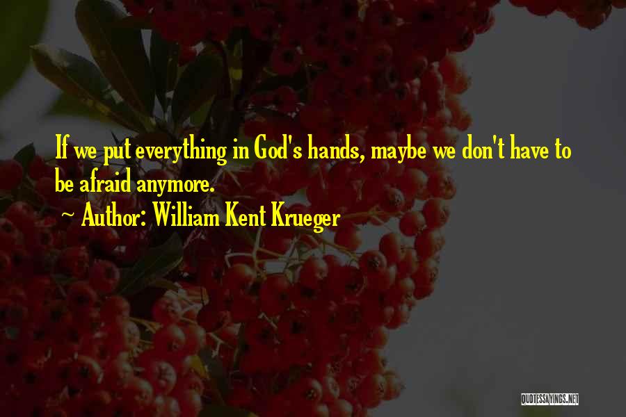 Everything In God Hands Quotes By William Kent Krueger