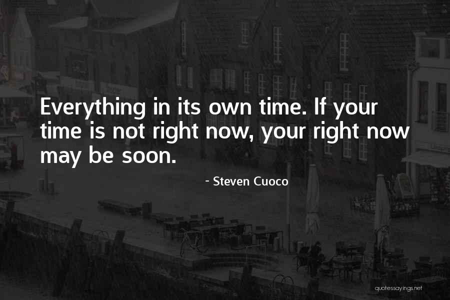 Everything In Its Own Time Quotes By Steven Cuoco Everything In Its Own Time Quotes By Steven Cuoco
