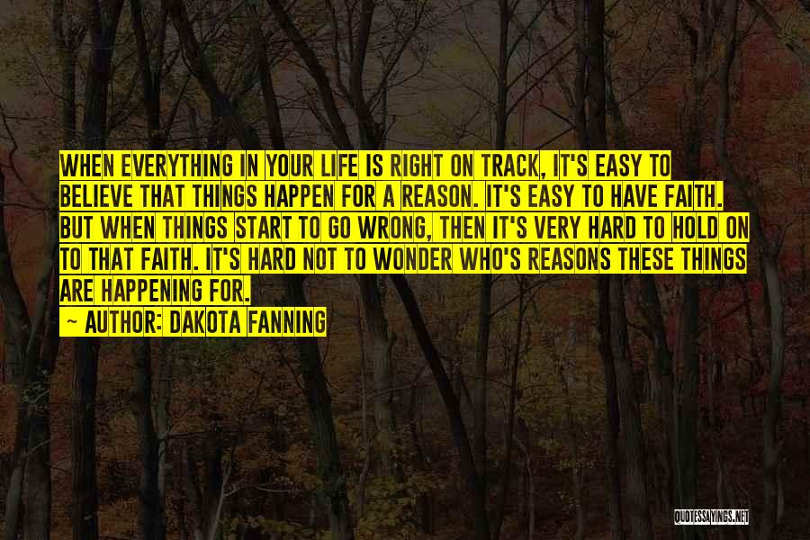 Everything In Life Happening For A Reason Quotes By Dakota Fanning