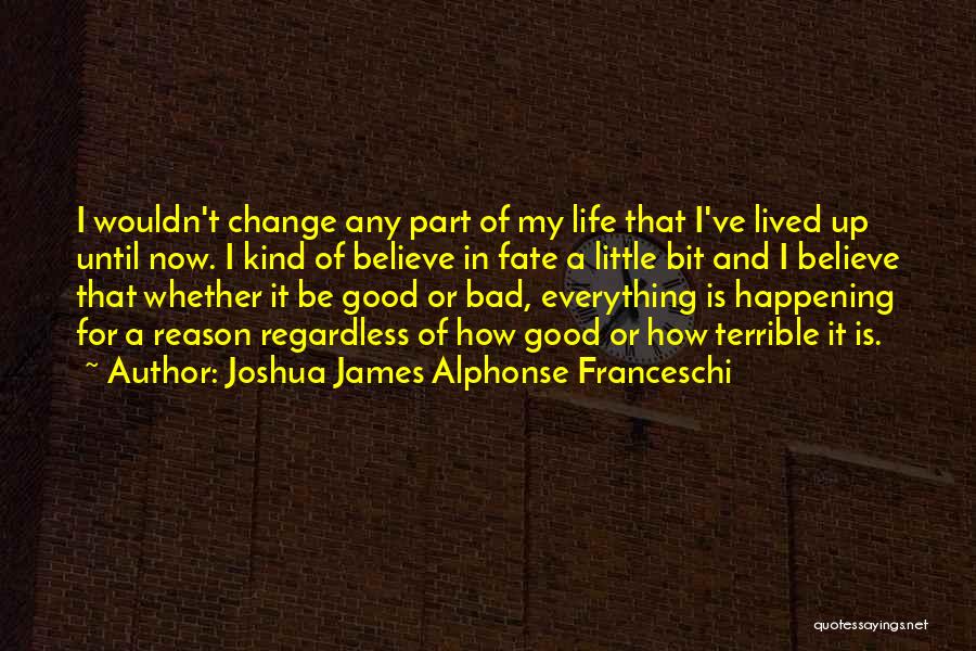 Everything In Life Happening For A Reason Quotes By Joshua James Alphonse Franceschi