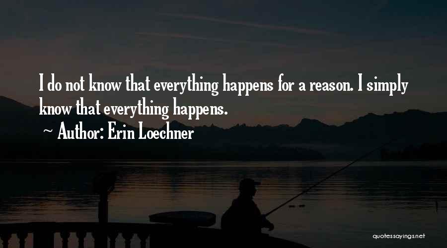 Everything In Life Happens For A Reason Quotes By Erin Loechner