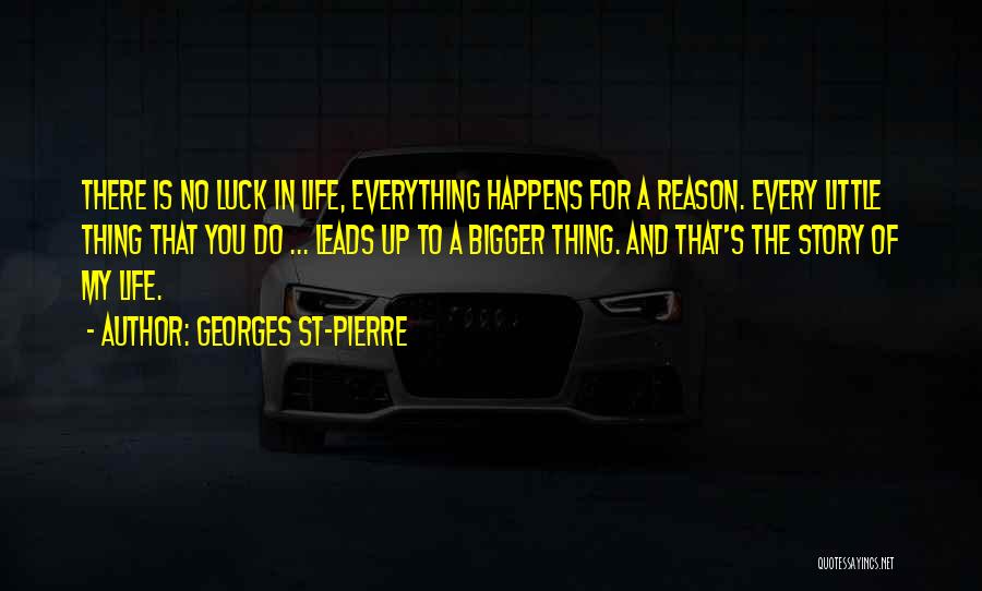 Everything In Life Happens For A Reason Quotes By Georges St-Pierre