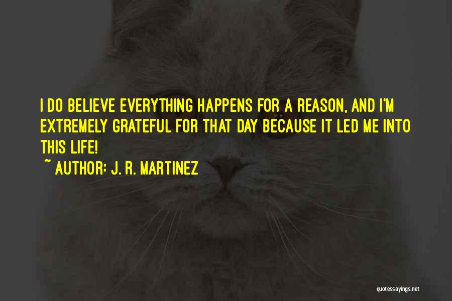 Everything In Life Happens For A Reason Quotes By J. R. Martinez