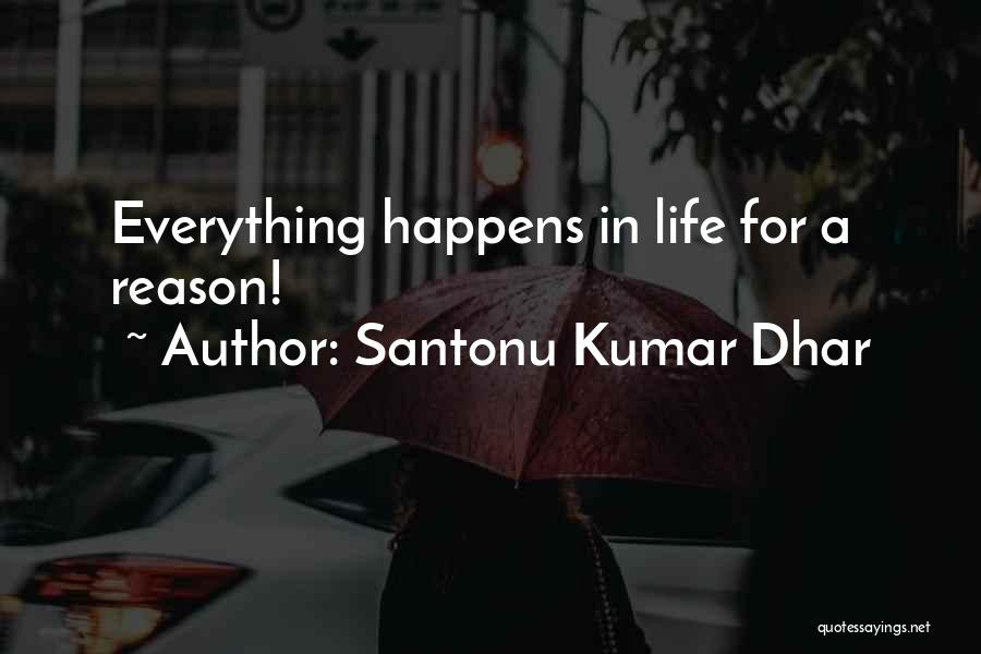 Everything In Life Happens For A Reason Quotes By Santonu Kumar Dhar