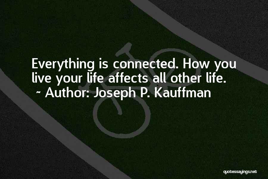 Everything In Life Is Connected Quotes By Joseph P. Kauffman