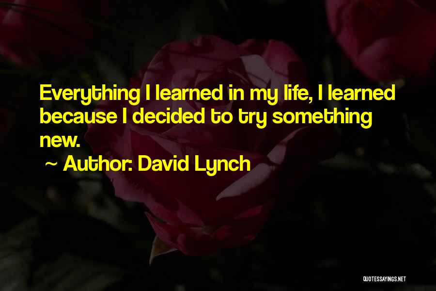 Everything In Life Quotes By David Lynch