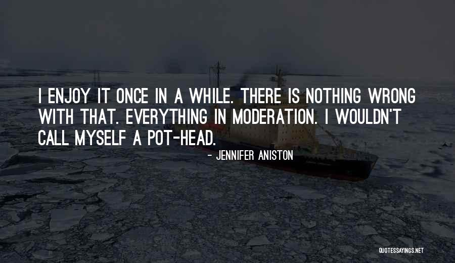 Everything In Moderation Quotes By Jennifer Aniston Everything In Moderation Quotes By Jennifer Aniston