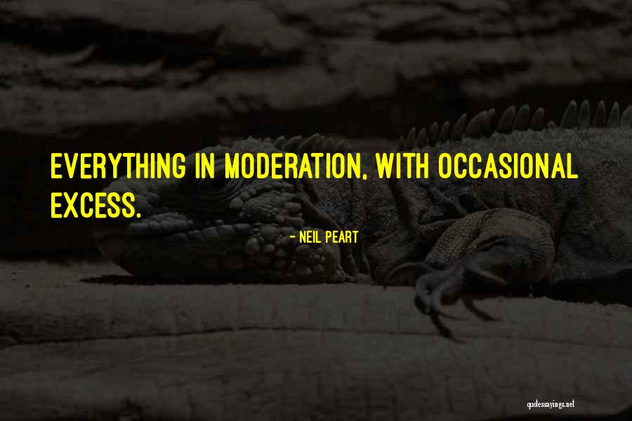 Everything In Moderation Quotes By Neil Peart Everything In Moderation Quotes By Neil Peart