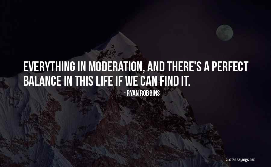 Everything In Moderation Quotes By Ryan Robbins Everything In Moderation Quotes By Ryan Robbins