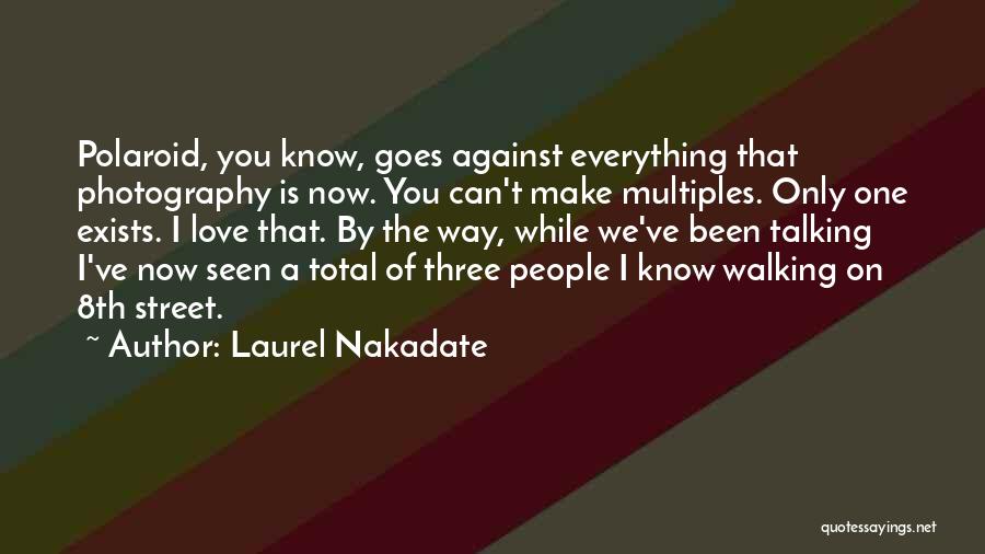 Everything Is Against You Quotes By Laurel Nakadate