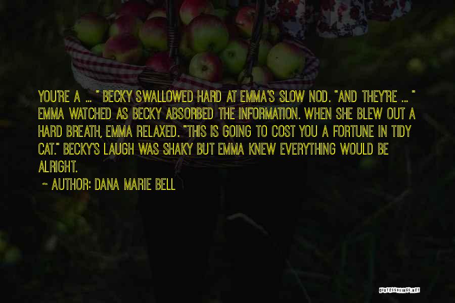 Everything Is Alright Quotes By Dana Marie Bell