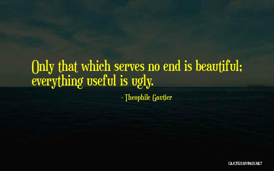 Everything Is Beautiful Quotes By Theophile Gautier Everything Is Beautiful Quotes By Theophile Gautier