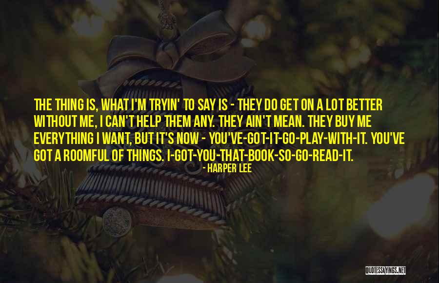 Everything Is Better With You Quotes By Harper Lee Everything Is Better With You Quotes By Harper Lee