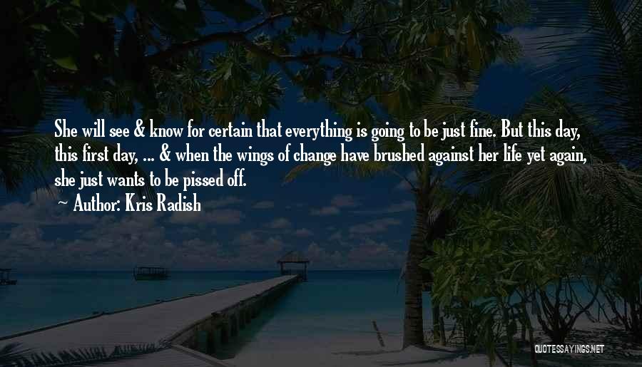 Everything Is Going To Be Just Fine Quotes By Kris Radish