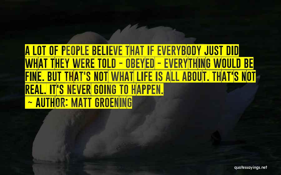 Everything Is Going To Be Just Fine Quotes By Matt Groening